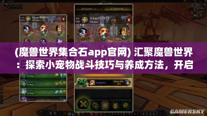 (魔兽世界集合石app官网) 汇聚魔兽世界：探索小宠物战斗技巧与养成方法，开启非凡冒险体验！